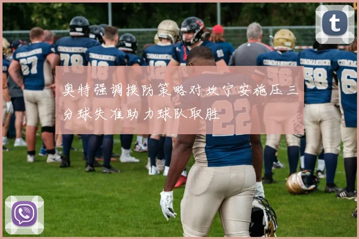 奥特强调换防策略对坎宁安施压三分球失准助力球队取胜